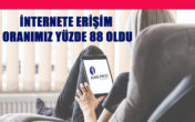 İNTERNETE ERİŞİM ORANIMIZ YÜZDE 88 OLDU