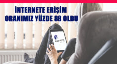 İNTERNETE ERİŞİM ORANIMIZ YÜZDE 88 OLDU
