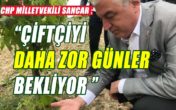 Sancar; “Coronavirüs süreciyle birlikte zaten zor günler yaşayan çiftçilerimiz…”