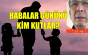 BABALAR GÜNÜNÜ KİM KUTLAR?  MÜMTAZ DÜNDAR YAZDI