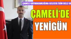 ÇAMELİ^YE PAZARLAR KAYMAKAMI  YENİGÜN  GELİYOR