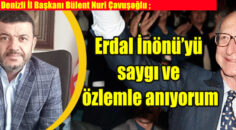 CHP Denizli İl Başkanı Bülent Nuri Çavuşoğlu, Erdal İnönü’nün vefatının 13. Yıldönümü dolayısı ile bir mesaj yayımladı