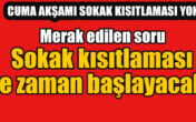 SOKAK KISITLAMASI YARIN (CUMARTESİ )AKŞAM 20’DE BAŞLIYOR