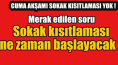 SOKAK KISITLAMASI YARIN (CUMARTESİ )AKŞAM 20’DE BAŞLIYOR