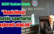 DASKF Başkanı Ceşen: “Denizlimiz amatör sporların başkenti olacak”
