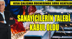 KISA ÇALIŞMA ÖDENEĞİNDE SANAYİCİLERİN TALEBİ KABUL OLDU
