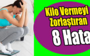Kilo Vermeyi Zorlaştıran 8 Hata