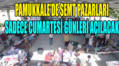 PAMUKKALE’DE PAZARLAR CUMARTESİ GÜNLERİ AÇILIYOR