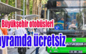 Büyükşehir otobüsleri bayramda ücretsiz