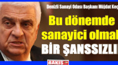 Başkan Keçeci, “Bütün sanayiciler ciddi bir kaos içinde çünkü….