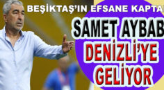 SAMET AYBABA DENİZLİ’YE GELİYOR…
