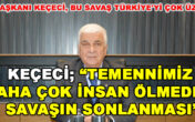 Keçeci; Temennimiz bir an önce daha çok insan ölmeden savaşın sonlanması