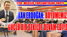 BAŞKAN ERDOĞAN: ÜLKEMİZ, DENİZLİ’MİZ VE ODAMIZ BÜYÜMESİNİ SÜRDÜRÜYOR