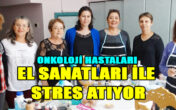 Onkoloji Hastaları El Sanatları İle Stres Atıyor