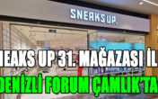 SNEAKS UP 31. MAĞAZASI İLE DENİZLİ FORUM ÇAMLIK’TA