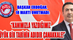 DTO BAŞKANI ERDOĞAN, 18 MARTI UNUTMADI
