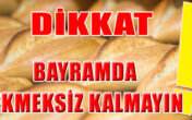 DİKKAT ! BAYRAMDA EKMEKSİZ KALMAYIN