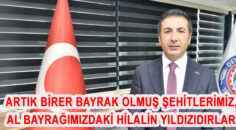 ARTIK BİRER BAYRAK OLMUŞ ŞEHİTLERİMİZ, AL BAYRAĞIMIZDAKİ HİLALİN YILDIZIDIRLAR!