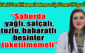 “Sahurda yağlı, salçalı, tuzlu, baharatlı besinler tüketilmemeli”
