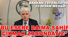 Başkan Tefenlili; Bu esere daima sahip çıkmak zorundayız..”