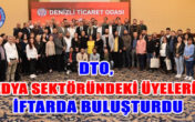 DTO, MEDYA SEKTÖRÜNDEKİ ÜYELERİNİ İFTARDA BULUŞTURDU
