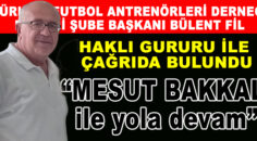 FUTBOL ANTRENÖRLERİ DERNEĞİ DENİZLİ ŞUBE BAŞKANI BÜLENT FİL; “MESUT BAKKAL KALMALI”