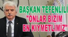 Başkan Tefenlili: “Onlar Bizim En Kıymetlimiz”