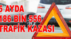 5 AYDA 186 BİN 556 TRAFİK KAZASI