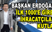 BAŞKAN ERDOĞAN, İLK 1000’E GİREN İHRACATÇILARI KUTLADI