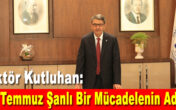 Rektör Kutluhan: “15 Temmuz Şanlı Bir Mücadelenin Adıdır”
