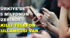 TÜRKİYE’DE 55 MİLYONUN ÜZERİNDE AKILLI TELEFON KULLANICISI VAR