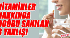 VİTAMİNLER HAKKINDA DOĞRU SANILAN 8 YANLIŞ