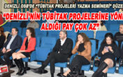 “DENİZLİ’NİN TÜBİTAK PROJELERİNE YÖNELİK ALDIĞI PAY ÇOK AZ”