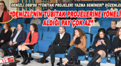 “DENİZLİ’NİN TÜBİTAK PROJELERİNE YÖNELİK ALDIĞI PAY ÇOK AZ”