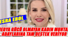 ESRA EROL KADIN MUHTAR ADAYLARINA TAM DESTEK VERİYOR