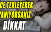 GECE TERLEMELERİ CİDDİ HASTALIK BELİRTİSİ OLABİLİR