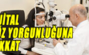 DİJİTAL GÖZ YORGUNLUĞUNA DİKKAT !!!