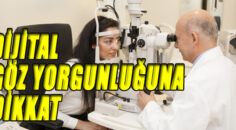 DİJİTAL GÖZ YORGUNLUĞUNA DİKKAT !!!
