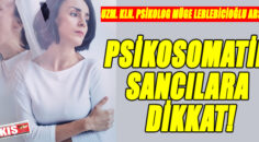 PSİKOSOMATİK SANCILARA DİKKAT !