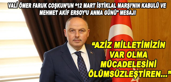 VALİ COŞKUN, 12 MART İSTİKLAL MARŞIMIZIN KABULU DOLAYISI İLE BİR MESAJ YAYINLADI