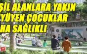 YEŞİL ALANLARA YAKIN YERDE BÜYÜYEN ÇOCUKLAR