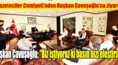 BAŞKAN ÇAVUŞOĞLU;          Biz istiyoruz ki basın          bizi eleştirsin