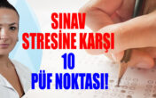 SINAV STRESİNE KARŞI 10 PÜF NOKTASI!