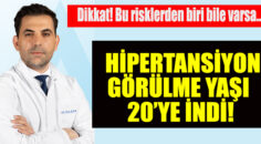 HİPERTANSİYON GÖRÜLME YAŞI 20’YE İNDİ!
