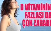 D VİTAMİNİNİN FAZLASI DA ÇOK ZARARLI!
