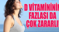 D VİTAMİNİNİN FAZLASI DA ÇOK ZARARLI!
