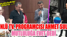 ÜNLÜ TV. PROGRAMCISI AHMET SULU ‘ EVET !’ DEDİ