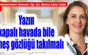Yazın kapalı havada bile güneş gözlüğü takılmalı