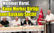Mehmet Varol, Köy- Koop Merkez Birliği Genel Başkanı Seçildi