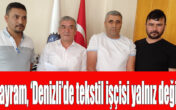 Ali Bayram, ‘Denizli’de tekstil işçisi yalnız değildir’